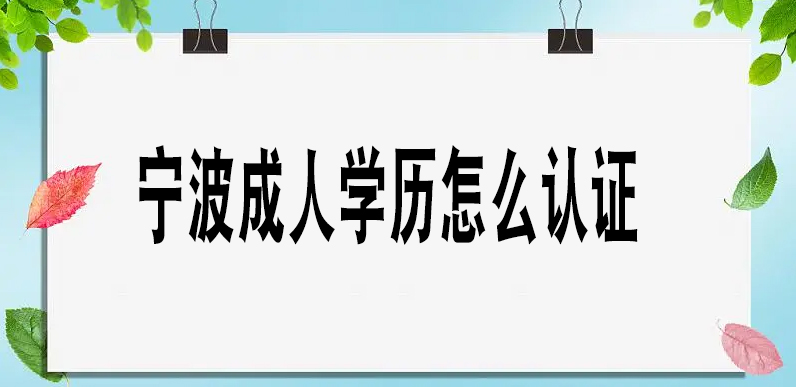 宁波成人学历怎么认证？