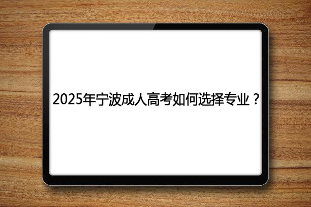 2025年宁波成人高考如何选择专业？